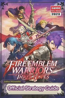 Fire Emblem Warriors Three Hopes: The Official Guide 2023: Tips, Tricks, Strategies and More !