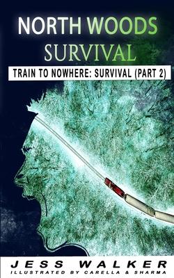 North Wood Survival: Train to Nowhere: A Wilderness Adventure Thriller