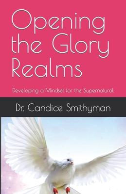 Opening the Glory Realms: Developing a Mindset for the Supernatural