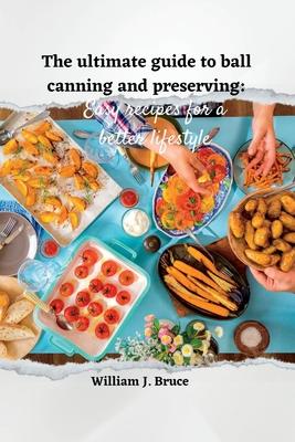The Ultimate Guide to Ball Canning and Preserving: Easy Recipes for a Better Lifestyle Subscription