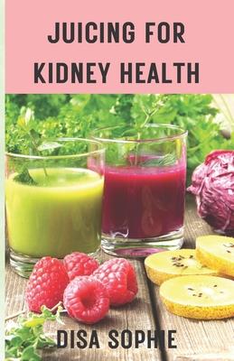 Juicing for Kidney Health.: A Guide to Supporting Renal Function with Fresh Juice.