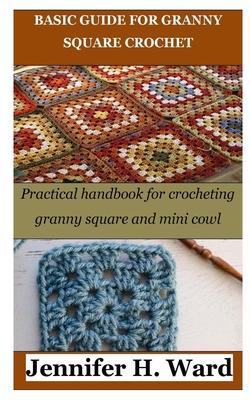 Basic Guide for Granny Square Crochet: Practical handbook for crocheting granny square and mini cowl