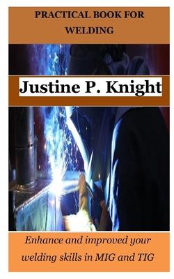 Practical Book for Welding: Enhance and improved your welding skills in MIG and TIG