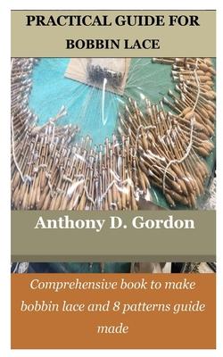 Practical Guide for Bobbin Lace: Comprehensive book to make bobbin lace and 8 patterns guide made