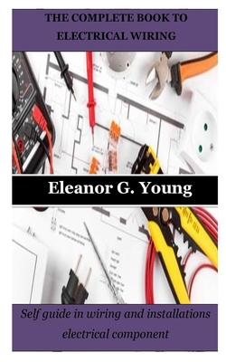 The Complete Book to Electrical Wiring: Self guide in wiring and installations electrical component