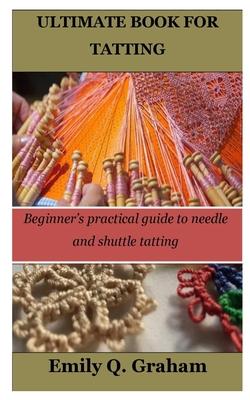 Ultimate Book for Tatting: Beginner's practical guide to needle and shuttle tatting