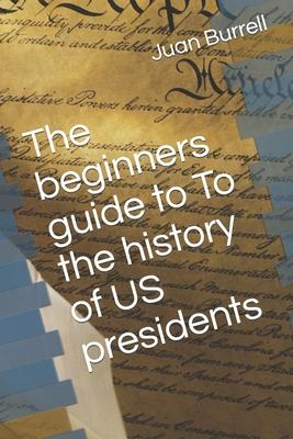 The beginners guide to To the history of US presidents