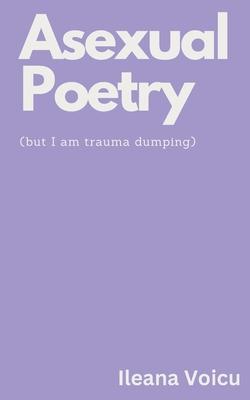 Asexual Poetry (but I am trauma dumping)