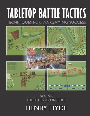 Tabletop Battle Tactics: Techniques for Wargaming Success: Book 2: Theory into Practice