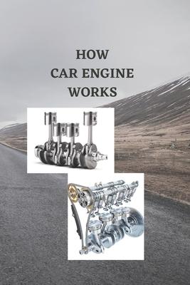 How Car Engine Works: Beginners guide on how car engine works, basic engine components, ignition train system with how four cylinders and si