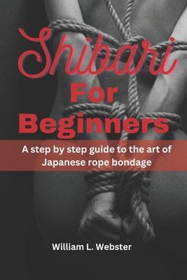 Shibari for beginners: A step by step guide to the art of Japanese rope bondage