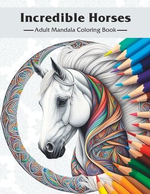 Incredible Horses: Adult Mandala Coloring Book