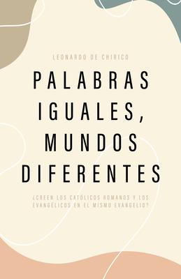 Palabras Iguales, Mundos Diferentes: Creen Los Catlicos Romanos Y Los Evanglicos En El Mismo Evangelio?