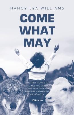 Come What May: The thief comes to steal, kill and destroy. I came that they may have life and have it abundantly. John 10:10