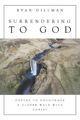 Surrendering to God: Poetry to Encourage a Closer Walk with Christ