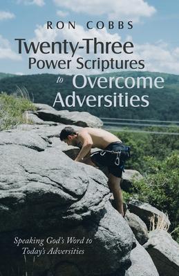 Twenty-Three Power Scriptures to Overcome Adversities: Speaking God's Word to Today's Adversities