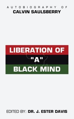 Liberation of "A" Black Mind: Autobiography of Calvin Saulsberry