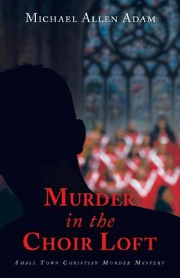 Murder in the Choir Loft: Small Town Christian Murder Mystery