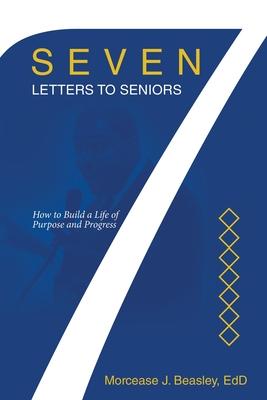 Seven Letters to Seniors: How to Build a Life of Purpose and Progress