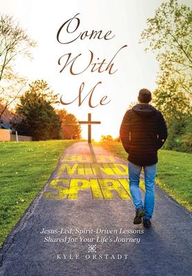 Come With Me: Jesus-Led, Spirit-Driven Lessons Shared for Your Life's Journey