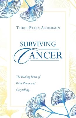 Surviving Cancer: The Healing Power of Faith, Prayer, and Storytelling