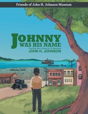 Johnny Was His Name: The Boy Who Grew Up To Become John H. Johnson