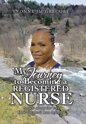 My Journey to Becoming a Registered Nurse: Angels Along the Way How the Devil was Defeated