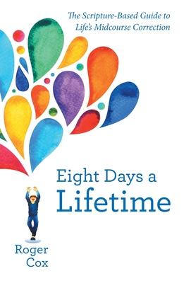 Eight Days a Lifetime: The Scripture-Based Guide to Life's Midcourse Correction