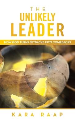 The Unlikely Leader: How God Turns Setbacks into Comebacks