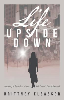 Life Upside Down: Learning to Trust God When Life Doesn't Go as Planned