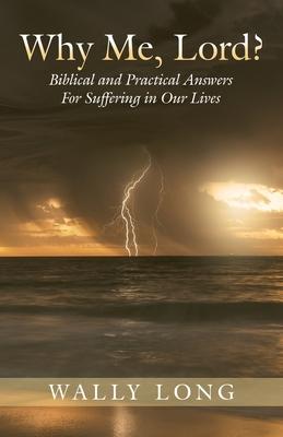 Why Me, Lord?: Biblical and Practical Answers For Suffering in Our Lives