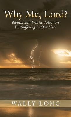 Why Me, Lord?: Biblical and Practical Answers For Suffering in Our Lives