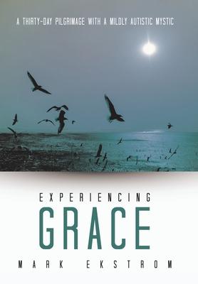 Experiencing Grace: A Thirty-Day Pilgrimage with a Mildly Autistic Mystic