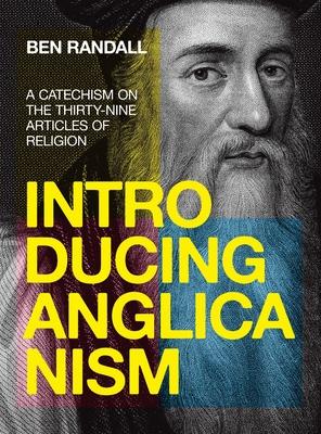 Introducing Anglicanism: A Catechism on the Thirty-Nine Articles of Religion