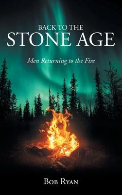 Back to the Stone Age: Men Returning to the Fire