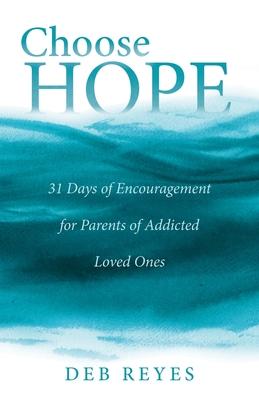 Choose Hope: 31 Days of Encouragement for Parents of Addicted Loved Ones