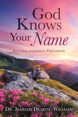 God Knows Your Name: How to Live A God-Given, Purposeful Life