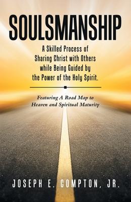 Soulsmanship: A Skilled Process of Sharing Christ with Others while Being Guided by the Power of the Holy Spirit. Featuring A Road M