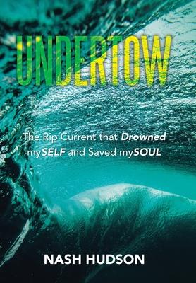 Undertow: The Rip Current that Drowned mySELF and Saved mySOUL