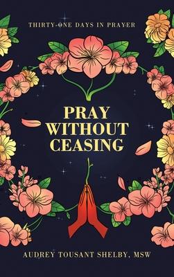 Pray Without Ceasing: Thirty-One Days in Prayer