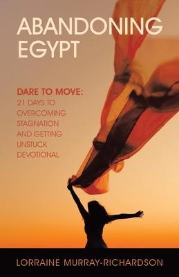 Abandoning Egypt: Dare to Move: 21 Days to Overcoming Stagnation and Getting Unstuck Devotional