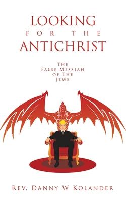 Looking for the Antichrist: The False Messiah of The Jews