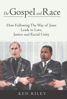 The Gospel and Race: How Following The Way of Jesus Leads to Love, Justice and Racial Unity