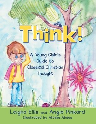 Think!: A Young Child's Guide to Classical Christian Thought