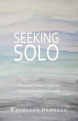 Seeking Solo: A Journey Toward a Healthy, Biblical Season of Singleness