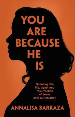 You Are Because He Is: Speaking the life, death and resurrection of Jesus over our children