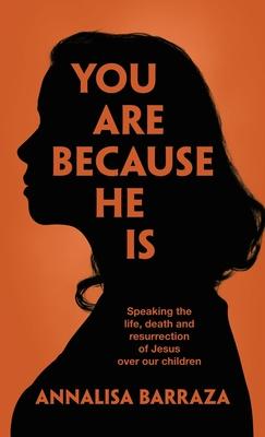 You Are Because He Is: Speaking the life, death and resurrection of Jesus over our children