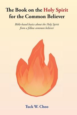 The Book on the Holy Spirit for the Common Believer: Bible-based basics about the Holy Spirit from a fellow common believer