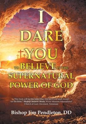 I Dare You to Believe: In the Supernatural Power of God