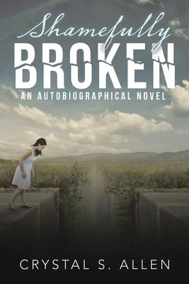 Shamefully Broken: An Autobiographical Novel